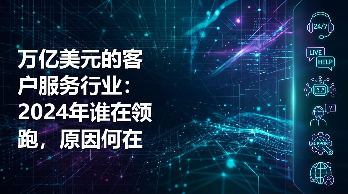 万亿美元的客户服务行业：2024年谁在领跑，原因何在